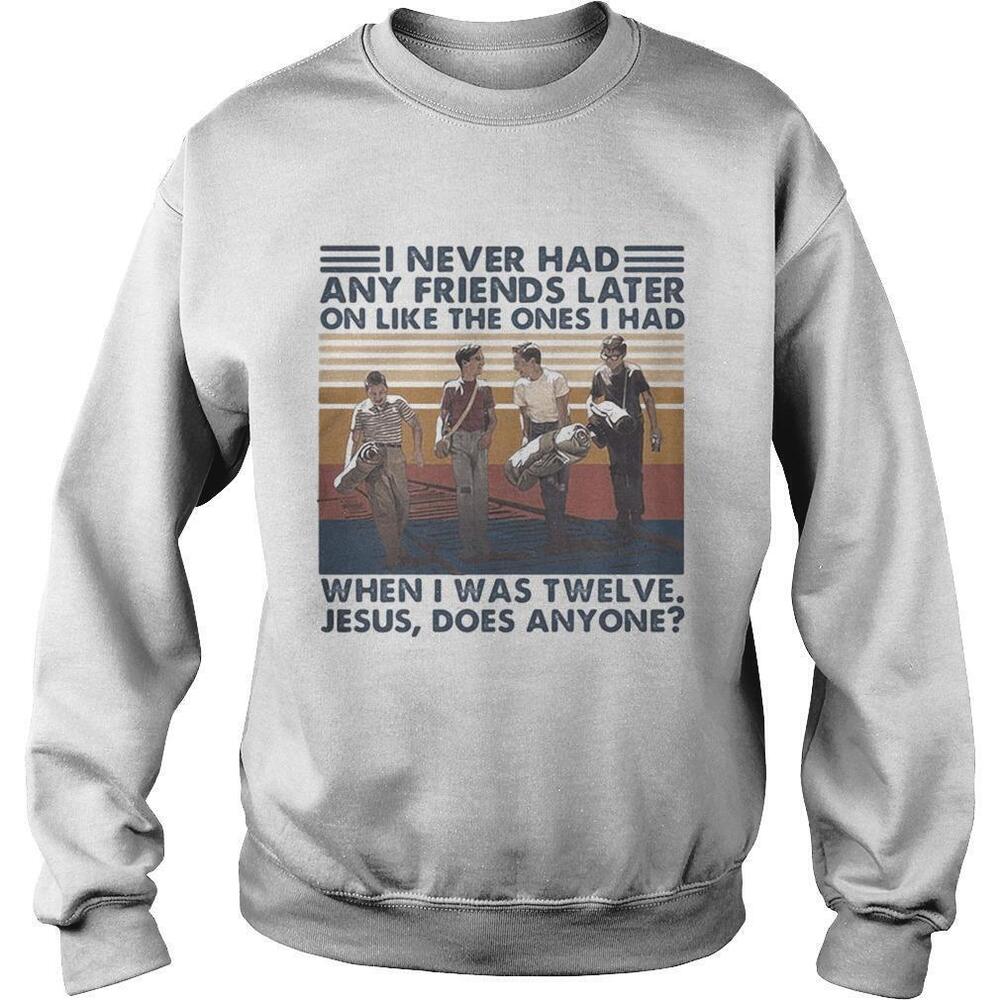 I Never Had Friends Like I Did at Twelve Sweatshirt